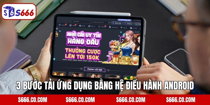 Tải App S666 3 3 bước tải ứng dụng bằng hệ điều hành Android