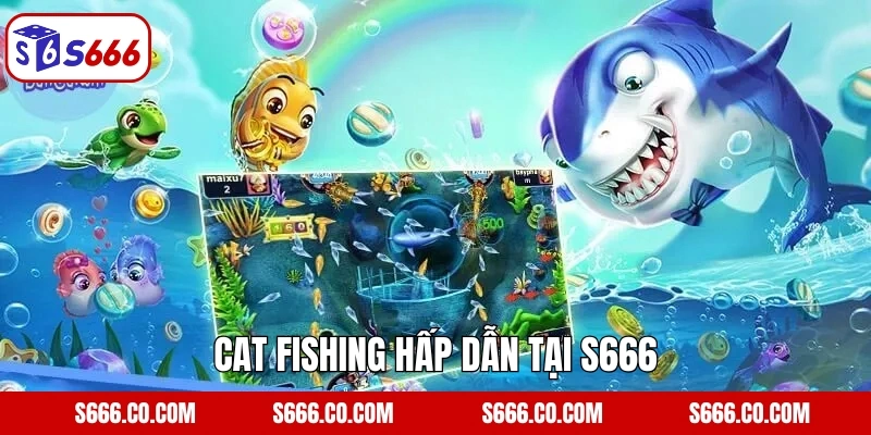 Cat Fishing - Tựa Game Đổi Thưởng Cực Hot Tại S666 2 Cat Fishing hấp dẫn tại S666