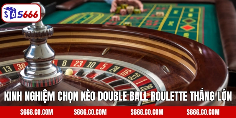 Double Ball Roulette - Trò Chơi Vòng Quay Thú Vị Tại S666 5 Kinh nghiệm chọn kèo Double Ball Roulette thắng lớn