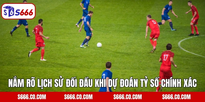 Kèo Tỷ Số Chính Xác - Cược Hấp Dẫn, Nhận Thưởng Lớn Tại S666 4 Nắm rõ lịch sử đối đầu khi dự đoán tỷ số chính xác