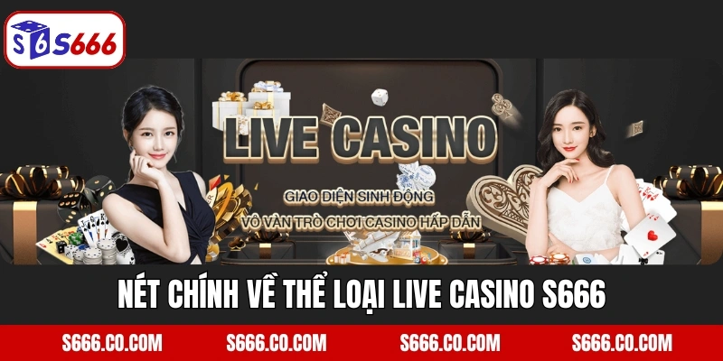 Nét chính về thể loại Live Casino S666
