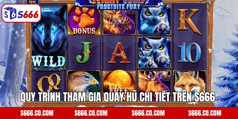 Wolf Night S666 - Game Slot Đổi Thưởng Cực Hấp Dẫn Ngày Nay 4 Quy trình tham gia quay hũ chi tiết trên S666 Quy trình tham gia quay hũ chi tiết trên S666