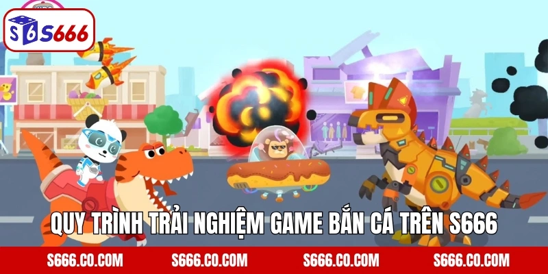 Quy trình trải nghiệm game bắn cá trên S666 nên nắm 