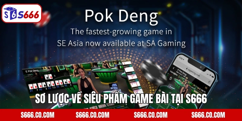Pok Deng - Game Bài Giải Trí Kịch Tính Nhất Tại S666 2 Sơ lược về siêu phẩm game bài tại S666