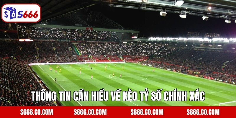 Kèo Tỷ Số Chính Xác - Cược Hấp Dẫn, Nhận Thưởng Lớn Tại S666 2 Thông tin cần hiểu về kèo tỷ số chính xác