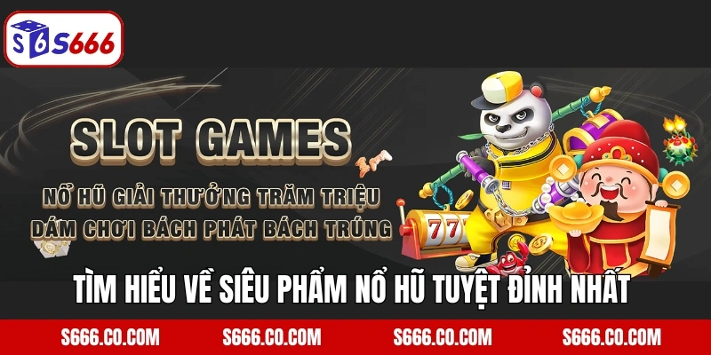 Tìm hiểu về siêu phẩm nổ hũ tuyệt đỉnh nhất