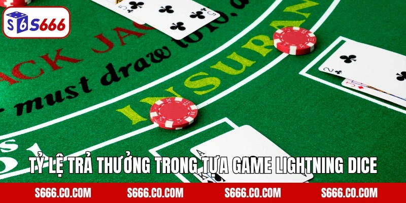 Lightning Dice - Tựa Game Xúc Xắc Hiện Đại Tại S666 4 Tỷ lệ trả thưởng trong tựa game Lightning Dice
