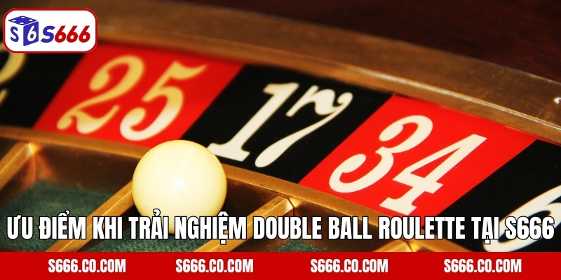 Double Ball Roulette - Trò Chơi Vòng Quay Thú Vị Tại S666 3 Ưu điểm khi trải nghiệm Double Ball Roulette tại S666
