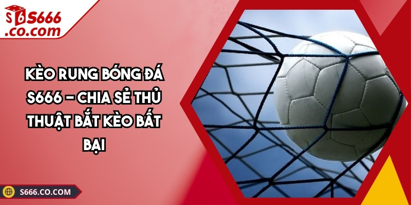 Kèo Rung Bóng Đá S666