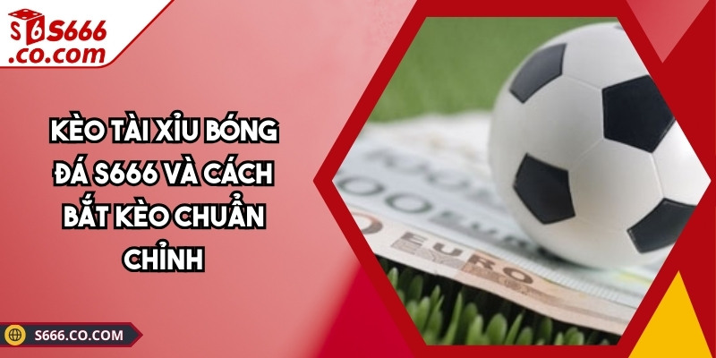 Kèo Tài Xỉu Bóng Đá S666