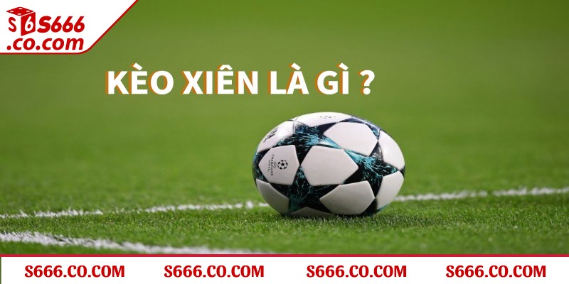Tìm hiểu kèo xiên bóng đá S666 là gì trong bóng đá