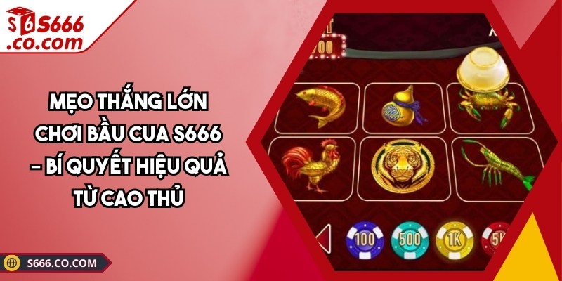 Mẹo Thắng Lớn Chơi Bầu Cua S666